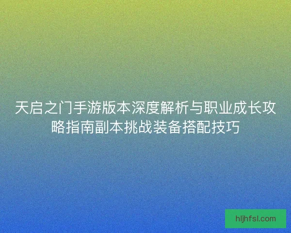 天启之门手游版本深度解析与职业成长攻略指南副本挑战装备搭配技巧